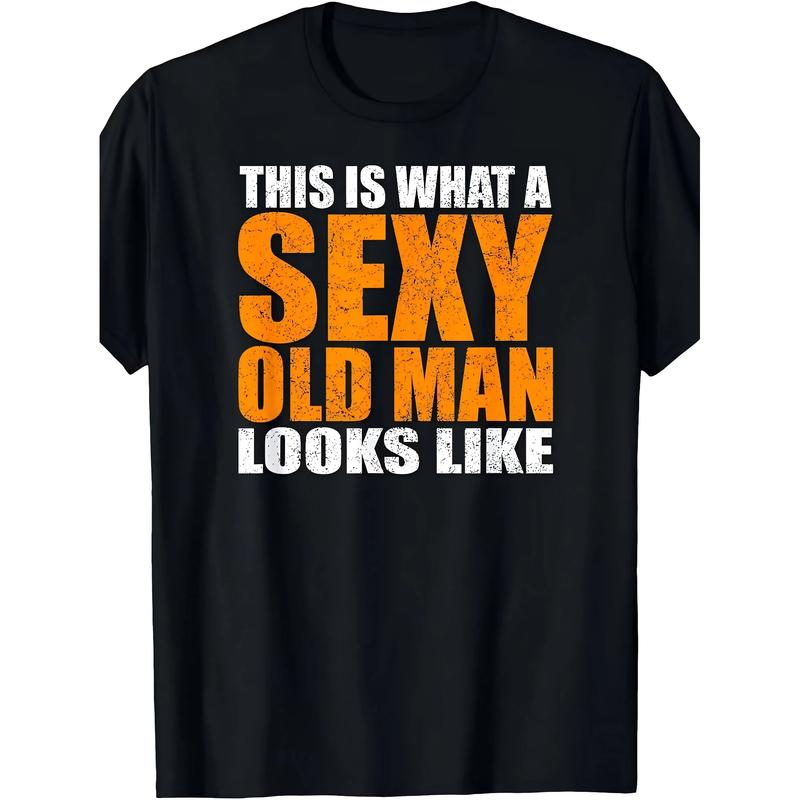 This Is What a Sexy Old Man Looks Like Funny Distressed Text Graphic Shirt
