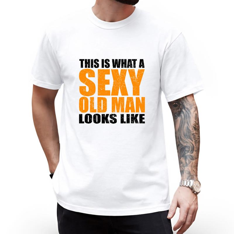 This Is What a Sexy Old Man Looks Like Funny Distressed Text Graphic Shirt
