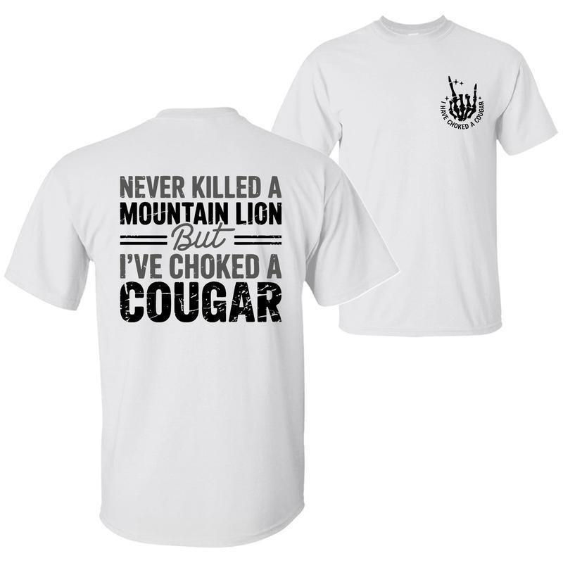 Never Killed a Mountain Lion But I've Choked a Cougar Funny Back Print Shirt