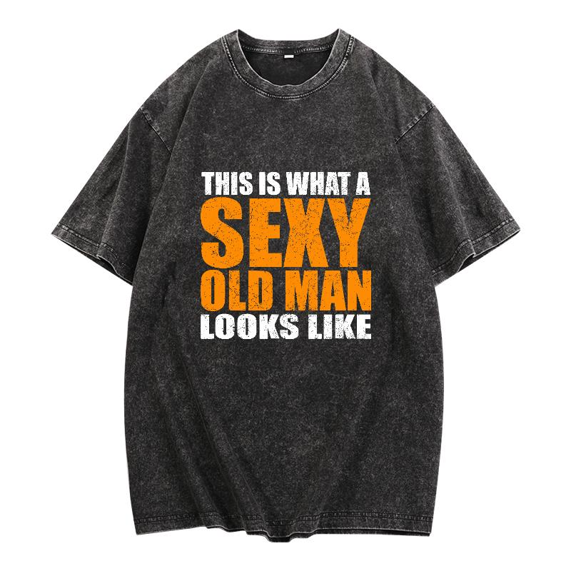 This Is What a Sexy Old Man Looks Like Funny Distressed Text Graphic Shirt